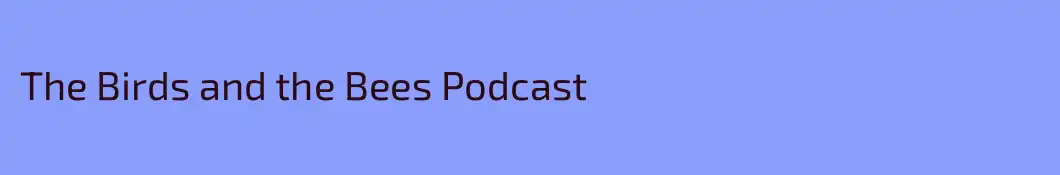 The Birds and the Bees Podcast